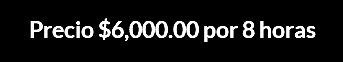 Precio $6,000.00 por 8 horas